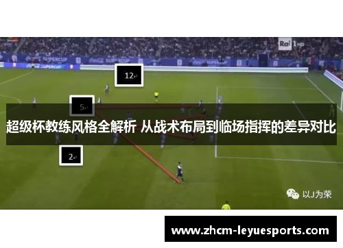 超级杯教练风格全解析 从战术布局到临场指挥的差异对比