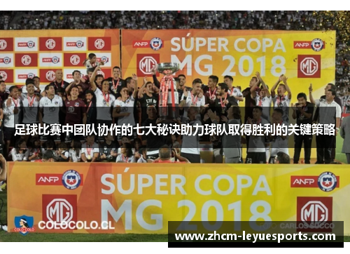 足球比赛中团队协作的七大秘诀助力球队取得胜利的关键策略