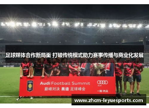 足球媒体合作新局面 打破传统模式助力赛事传播与商业化发展