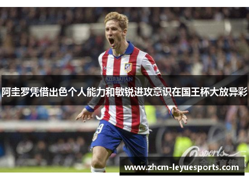 阿圭罗凭借出色个人能力和敏锐进攻意识在国王杯大放异彩