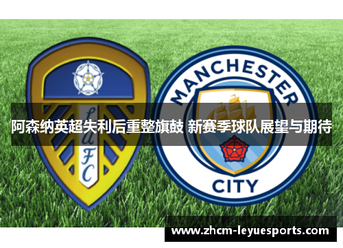 阿森纳英超失利后重整旗鼓 新赛季球队展望与期待 阿森纳英超失利后重整旗鼓 新赛季球队展望与期待