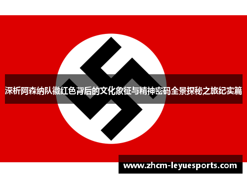 深析阿森纳队徽红色背后的文化象征与精神密码全景探秘之旅纪实篇