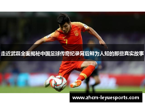 走近武磊全面揭秘中国足球传奇纪录背后鲜为人知的那些真实故事 走近武磊全面揭秘中国足球传奇纪录背后鲜为人知的那些真实故事