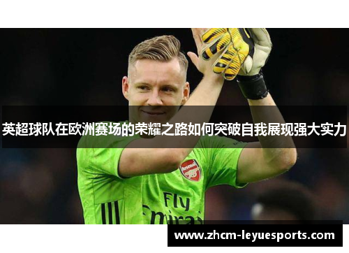 英超球队在欧洲赛场的荣耀之路如何突破自我展现强大实力