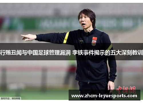行贿丑闻与中国足球管理漏洞 李铁事件揭示的五大深刻教训 行贿丑闻与中国足球管理漏洞 李铁事件揭示的五大深刻教训