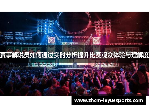 赛事解说员如何通过实时分析提升比赛观众体验与理解度 赛事解说员如何通过实时分析提升比赛观众体验与理解度
