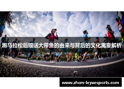 跑马拉松后赠送大带鱼的由来与背后的文化寓意解析