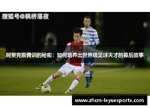 阿贾克斯青训的秘密:如何培养出世界级足球天才的幕后故事 阿贾克斯青训的秘密:如何培养出世界级足球天才的幕后故事