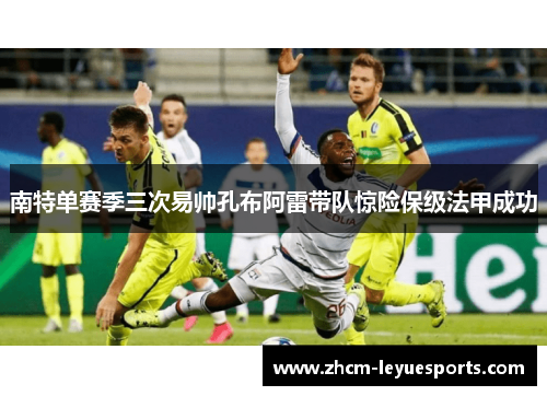 南特单赛季三次易帅孔布阿雷带队惊险保级法甲成功