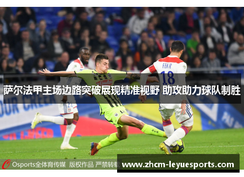 萨尔法甲主场边路突破展现精准视野 助攻助力球队制胜 萨尔法甲主场边路突破展现精准视野 助攻助力球队制胜