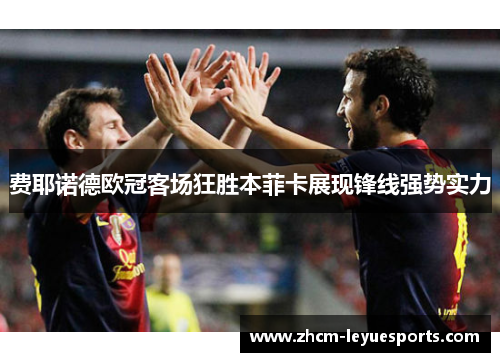 费耶诺德欧冠客场狂胜本菲卡展现锋线强势实力 费耶诺德欧冠客场狂胜本菲卡展现锋线强势实力