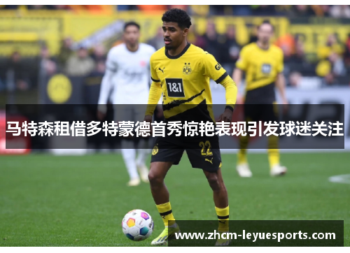 马特森租借多特蒙德首秀惊艳表现引发球迷关注