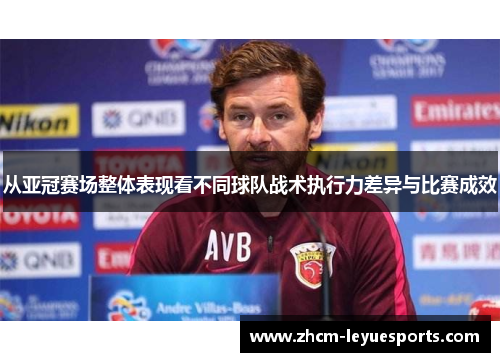 从亚冠赛场整体表现看不同球队战术执行力差异与比赛成效