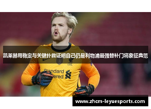 凯莱赫用稳定与关键扑救证明自己仍是利物浦最强替补门将象征典范