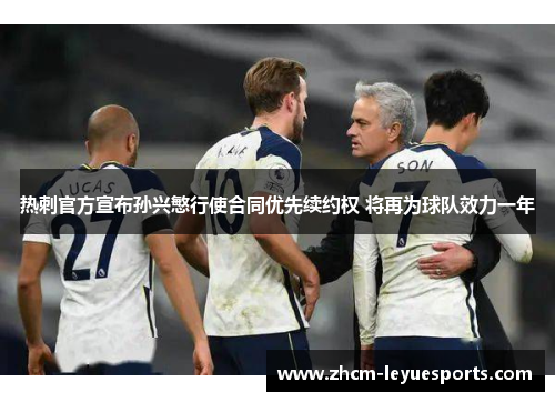 热刺官方宣布孙兴慜行使合同优先续约权 将再为球队效力一年 热刺官方宣布孙兴慜行使合同优先续约权 将再为球队效力一年